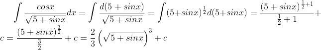 \int \frac{cosx}{\sqrt{5+sinx}}dx=\int \frac{d(5+sinx)}{\sqrt{5+sinx}}=\int (5+sinx)^{\frac{1}{2}}d(5+sinx)=\frac{(5+sinx)^{\frac{1}{2}+1}}{\frac{1}{2}+1}+c=\frac{(5+sinx)^{\frac{3}{2}}}{\frac{3}{2}}+c=\frac{2}{3}\left ( \sqrt{5+sinx} \right )^{3}+c